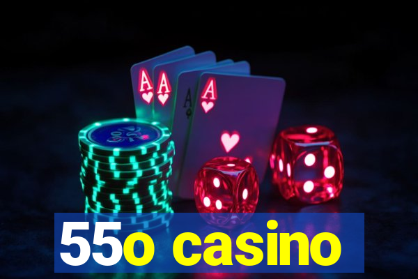 55o casino